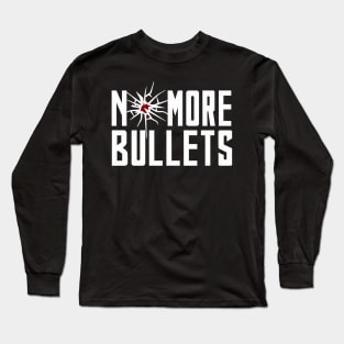 NO MORE BULLETS Long Sleeve T-Shirt